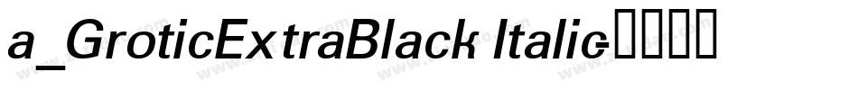 a_GroticExtraBlack Italic字体转换